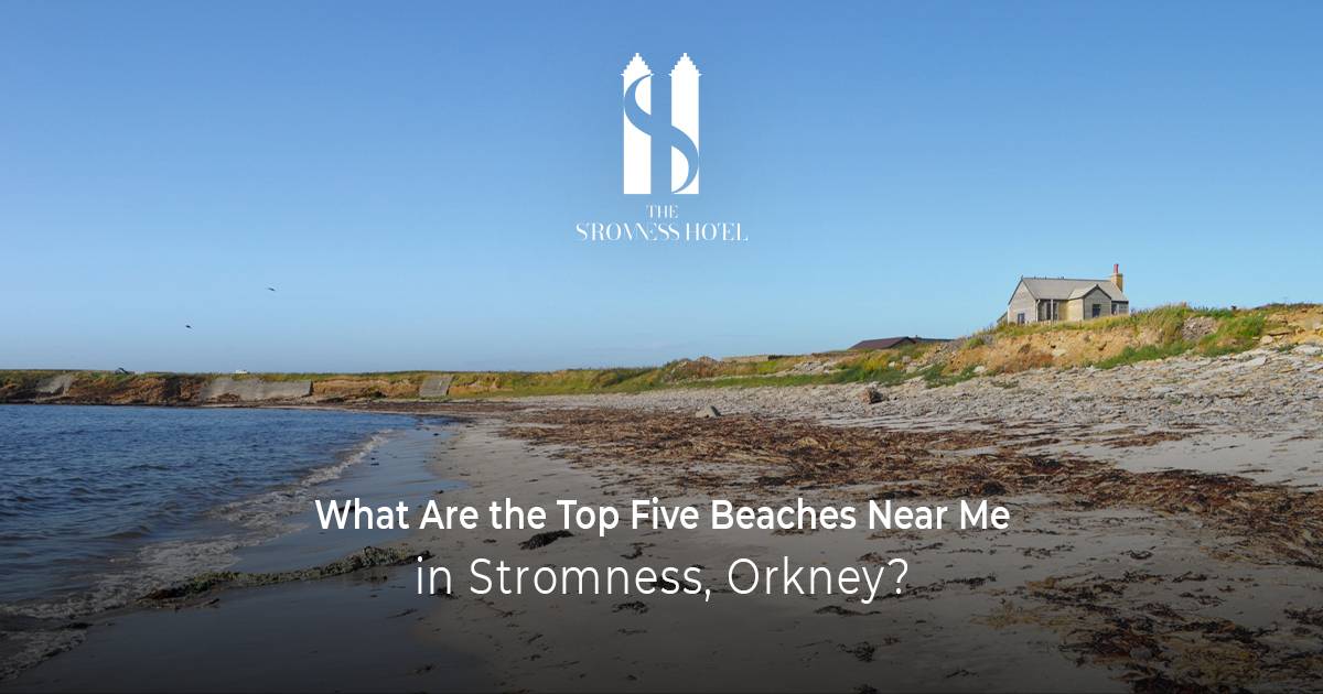 What Are the Top Five Beaches Near Me in Stromness, Orkney?